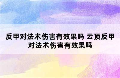 反甲对法术伤害有效果吗 云顶反甲对法术伤害有效果吗